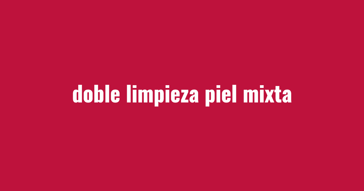 Doble limpieza para piel mixta: rutina coreana paso a paso